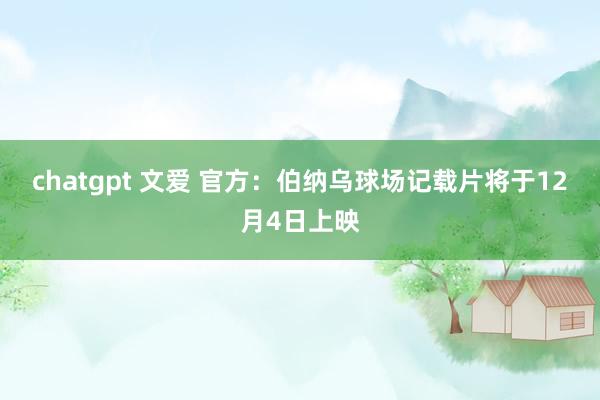 chatgpt 文爱 官方：伯纳乌球场记载片将于12月4日上