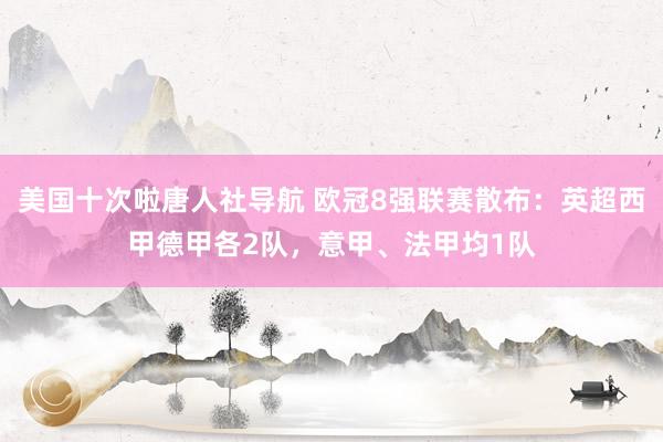 美国十次啦唐人社导航 欧冠8强联赛散布：英超西甲德甲各2队，